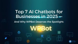 Top 7 AI Chatbots for Businesses in 2025 — And Why WPBot Deserves the Spotlight