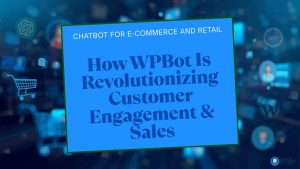 ChatBot for E-commerce and Retail: How WPBot Is Revolutionizing Customer Engagement and Sales
